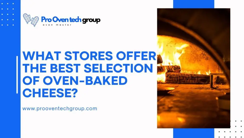 What stores offer the best selection of oven-baked cheese?