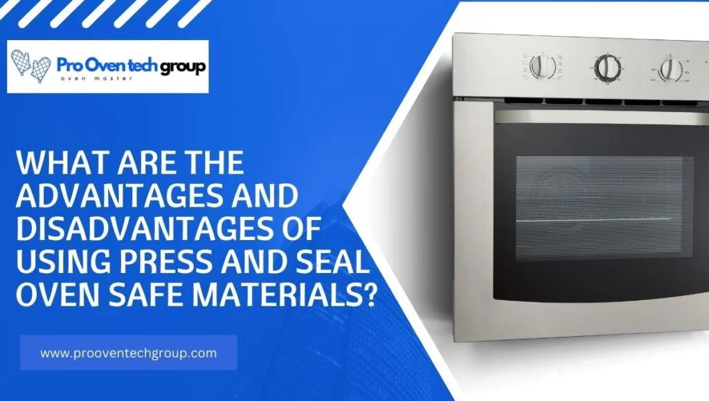 What are the advantages and disadvantages of using press and seal oven safe materials?