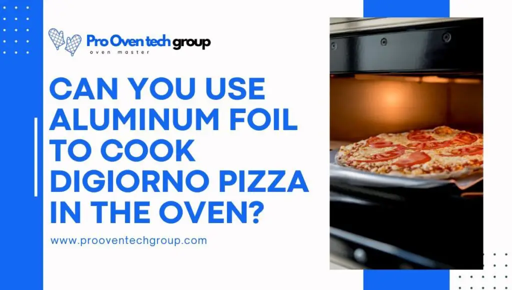 Can you use aluminum foil to cook Digiorno pizza in the oven?