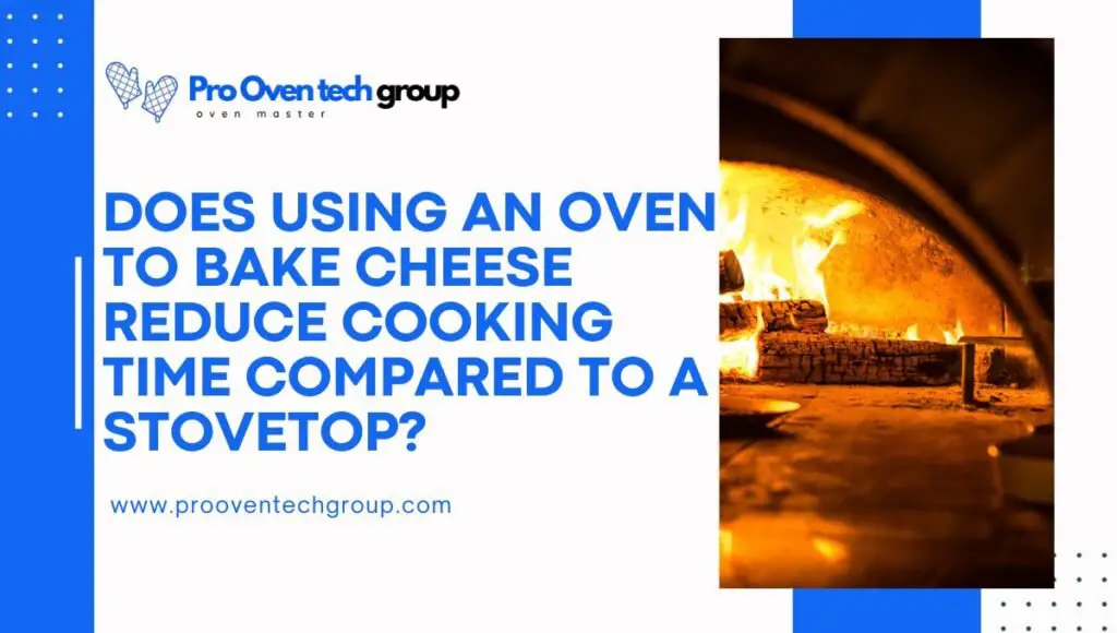 Does using an oven to bake cheese reduce cooking time compared to a stovetop?