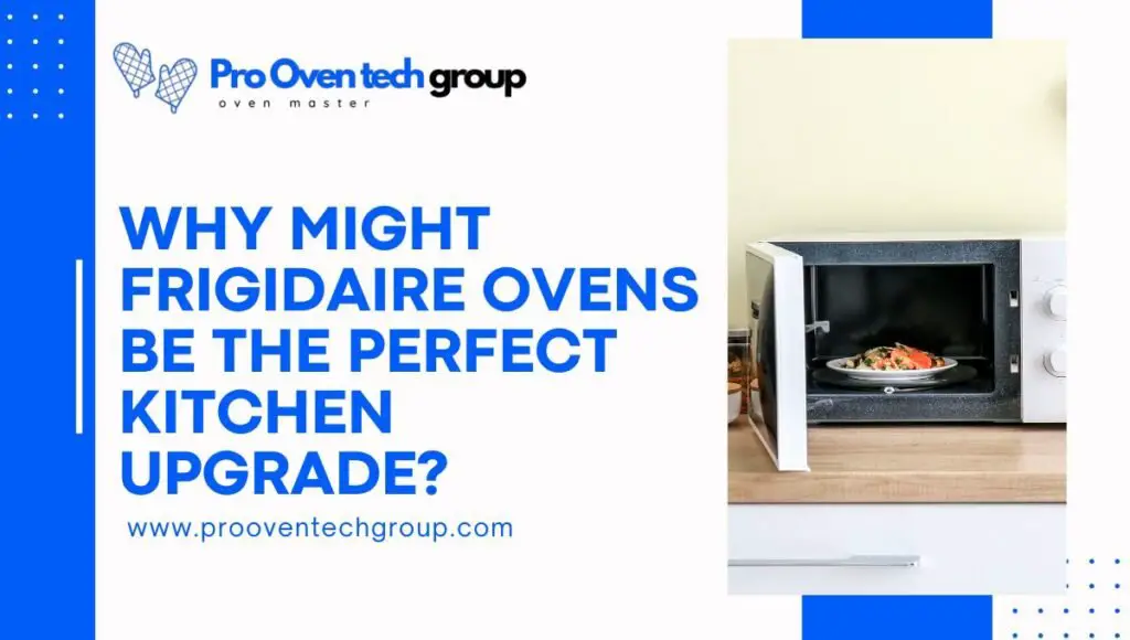 Why might Frigidaire ovens be the perfect kitchen upgrade?